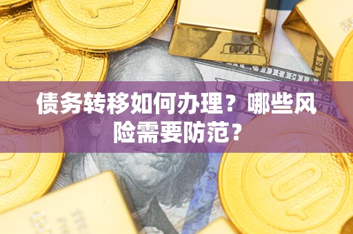 武汉债务转移如何办理？哪些风险需要防范？