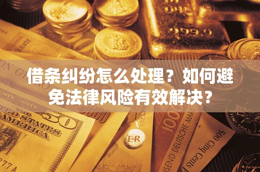 武汉借条纠纷怎么处理？如何避免法律风险有效解决？