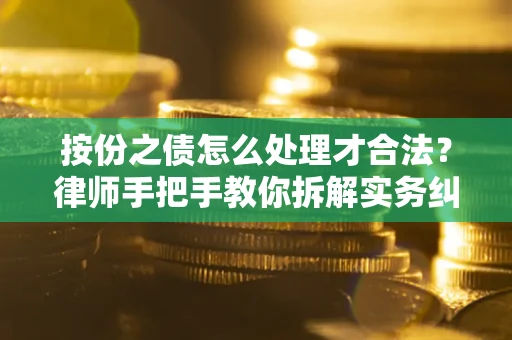 武汉按份之债怎么处理才合法？律师手把手教你拆解实务纠纷
