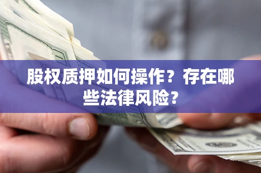 武汉股权质押如何操作？存在哪些法律风险？