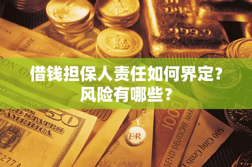 武汉借钱担保人责任如何界定?风险有哪些? 武汉借钱担保人责任如何界定?风险有哪些?