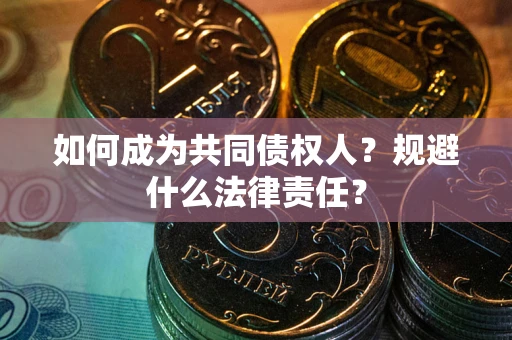 武汉如何成为共同债权人？规避什么法律责任？