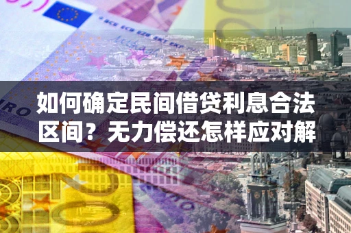 武汉如何确定民间借贷利息合法区间？无力偿还怎样应对解决法门？