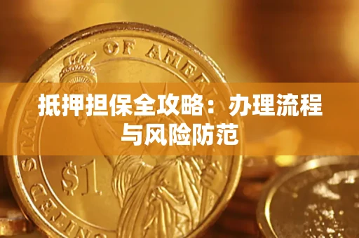 武汉抵押担保全攻略：办理流程与风险防范