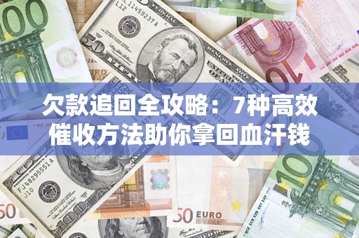武汉欠款追回全攻略：7种高效催收方法助你拿回血汗钱