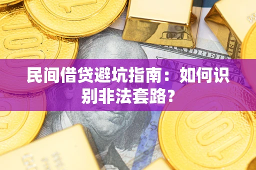 武汉民间借贷避坑指南：如何识别非法套路？