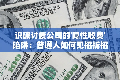 武汉识破讨债公司的'隐性收费'陷阱：普通人如何见招拆招？