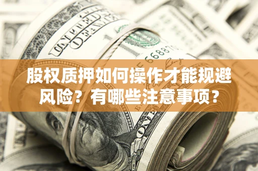 武汉股权质押如何操作才能规避风险？有哪些注意事项？