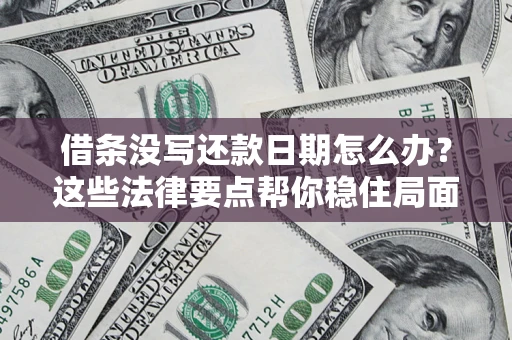 武汉借条没写还款日期怎么办？这些法律要点帮你稳住局面