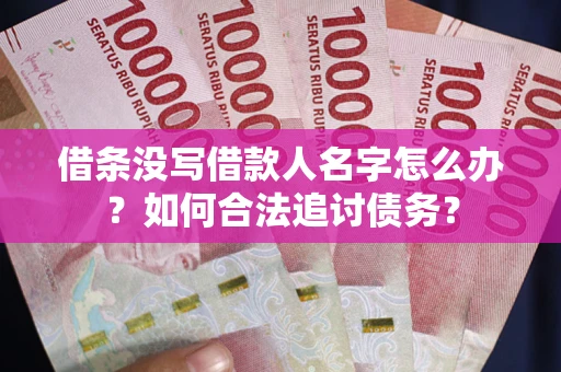 武汉借条没写借款人名字怎么办？如何合法追讨债务？