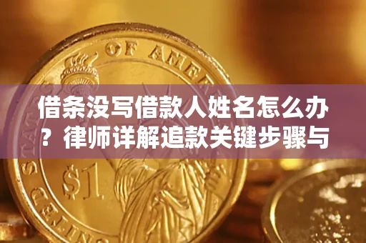 武汉借条没写借款人姓名怎么办？律师详解追款关键步骤与证据链构建