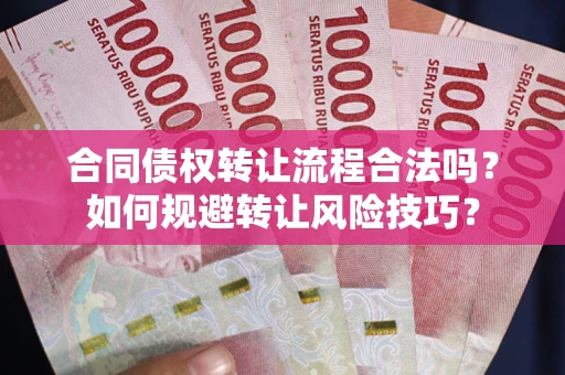 武汉合同债权转让流程合法吗？如何规避转让风险技巧？
