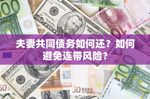 武汉夫妻共同债务如何还？如何避免连带风险？