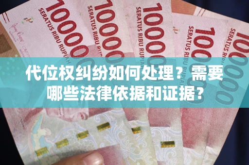 武汉代位权纠纷如何处理？需要哪些法律依据和证据？