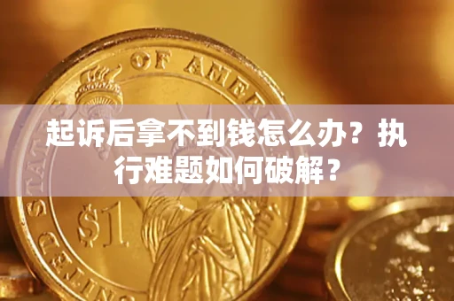 武汉起诉后拿不到钱怎么办？执行难题如何破解？