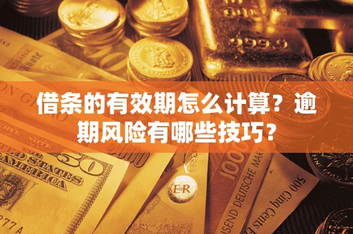 武汉借条的有效期怎么计算？逾期风险有哪些技巧？