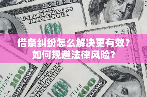 武汉借条纠纷怎么解决更有效？如何规避法律风险？