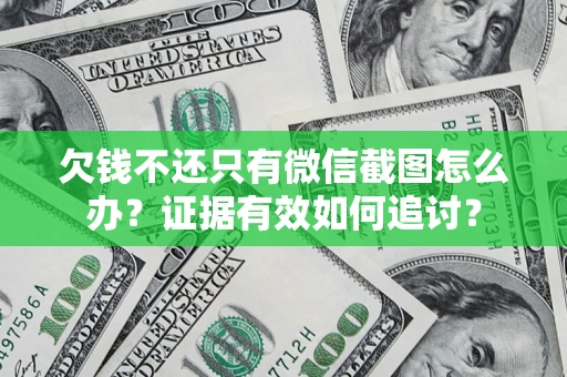 武汉欠钱不还只有微信截图怎么办？证据有效如何追讨？