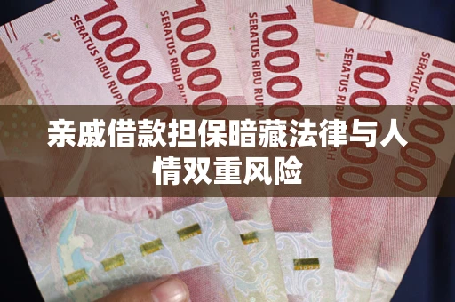 武汉亲戚借款担保暗藏法律与人情双重风险