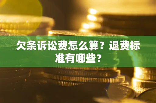 武汉欠条诉讼费怎么算？退费标准有哪些？