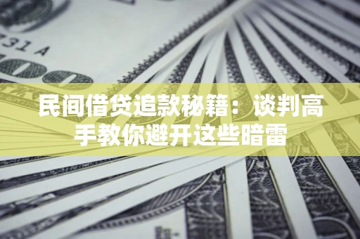 武汉民间借贷追款秘籍：谈判高手教你避开这些暗雷