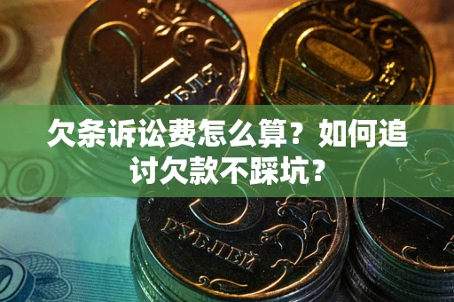 武汉欠条诉讼费怎么算？如何追讨欠款不踩坑？