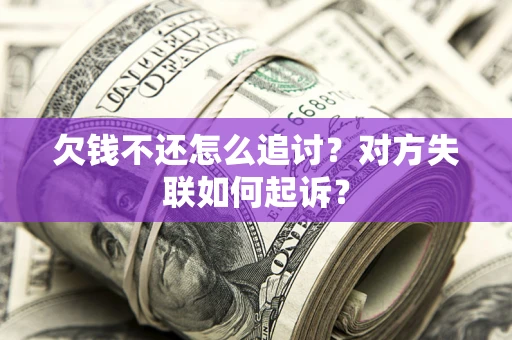武汉欠钱不还怎么追讨？对方失联如何起诉？