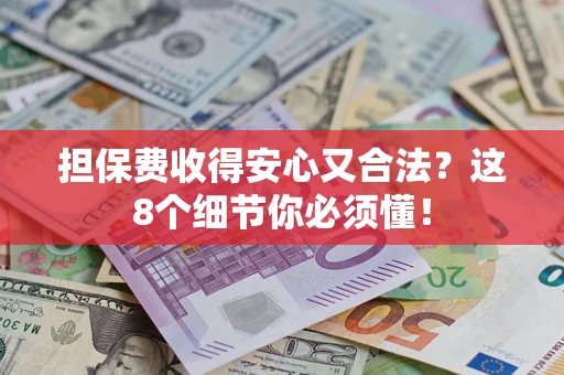 武汉担保费收得安心又合法？这8个细节你必须懂！