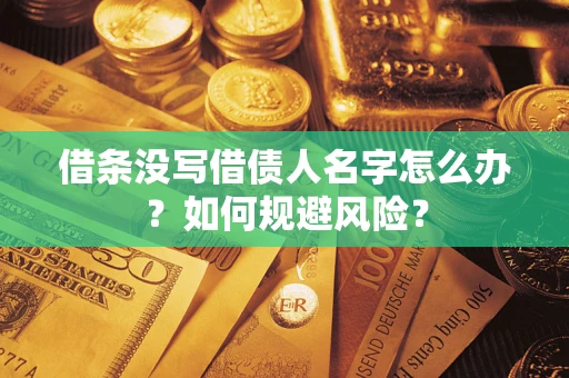 武汉借条没写借债人名字怎么办？如何规避风险？