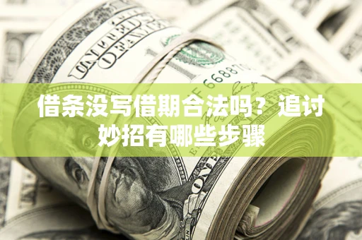 武汉借条没写借期合法吗？追讨妙招有哪些步骤