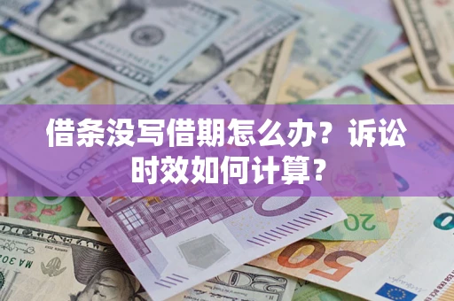 武汉借条没写借期怎么办？诉讼时效如何计算？