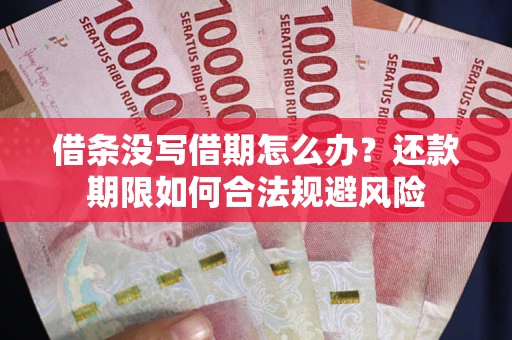 武汉借条没写借期怎么办？还款期限如何合法规避风险