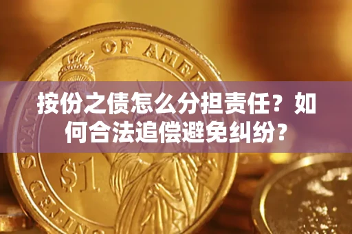 武汉按份之债怎么分担责任？如何合法追偿避免纠纷？
